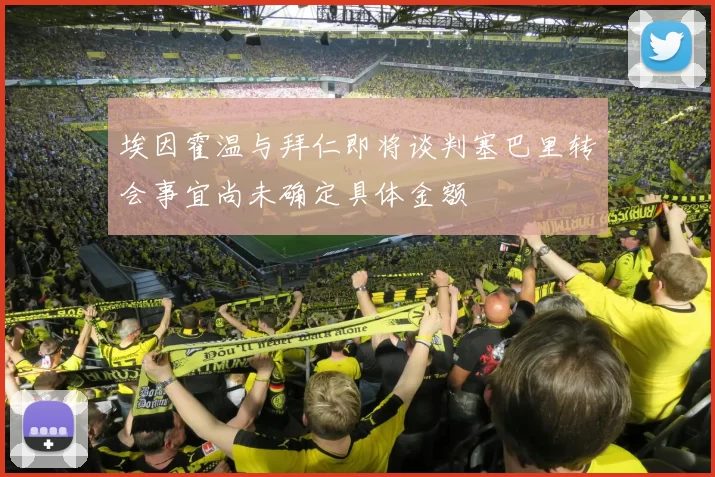 埃因霍温与拜仁即将谈判塞巴里转会事宜尚未确定具体金额